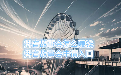 抖音故事会怎么赚钱,抖音故事会申请入口
